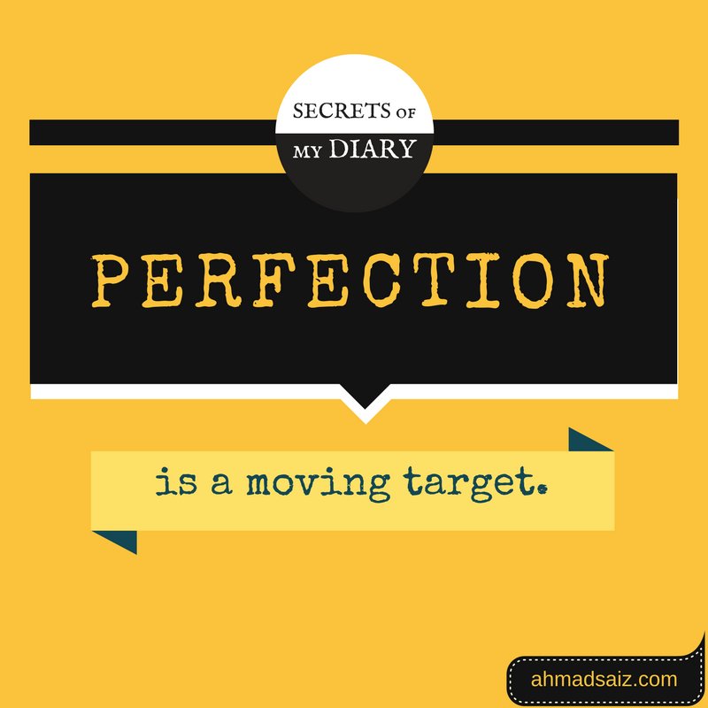 Perfection is a moving target.
